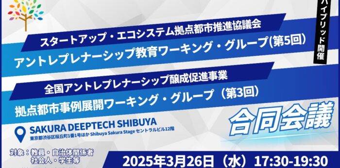 スタートアップ・エコシステム拠点都 市推進協議会 アントレプレナーシッ プ教育ワーキング・グループ(第5回） 全国アントレプレナーシップ醸成促進 事業　拠点都市事例展開ワーキング ・グループ（第3回）　合同会議